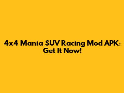 4x4 Mania SUV Racing Mod APK: Get It Now!