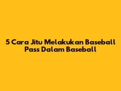 5 Cara Jitu Melakukan Baseball Pass Dalam Baseball