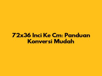 72x36 Inci Ke Cm: Panduan Konversi Mudah