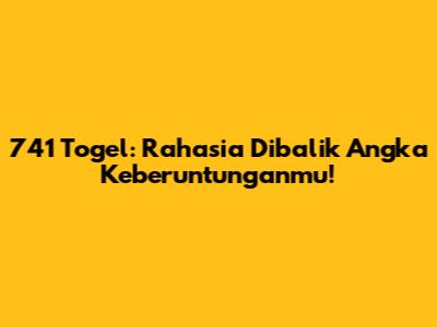 741 Togel: Rahasia Dibalik Angka Keberuntunganmu!