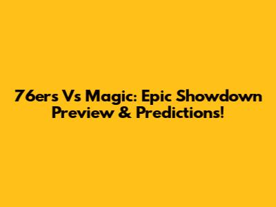 76ers Vs Magic: Epic Showdown Preview & Predictions!