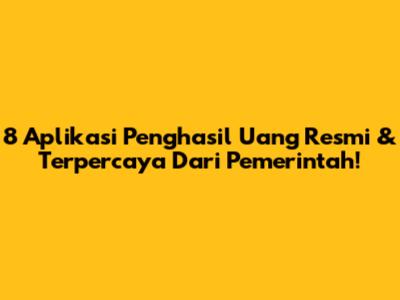 8 Aplikasi Penghasil Uang Resmi & Terpercaya Dari Pemerintah!