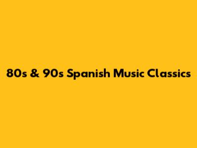 80s & 90s Spanish Music Classics