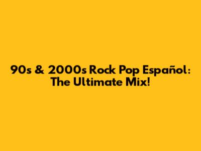 90s & 2000s Rock Pop Español: The Ultimate Mix!