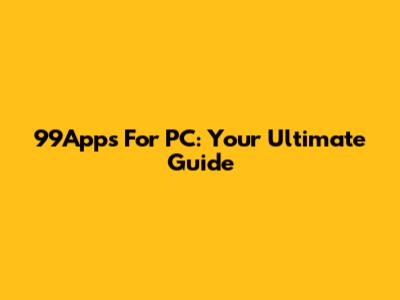 99Apps For PC: Your Ultimate Guide
