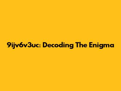 9ijv6v3uc: Decoding The Enigma