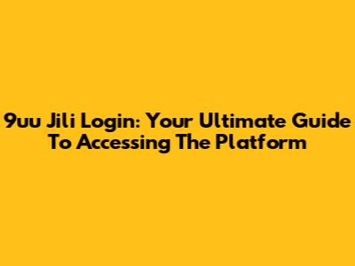 9uu Jili Login: Your Ultimate Guide To Accessing The Platform