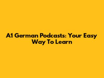 A1 German Podcasts: Your Easy Way To Learn