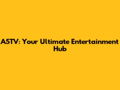 A5TV: Your Ultimate Entertainment Hub