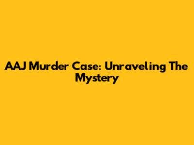 AAJ Murder Case: Unraveling The Mystery