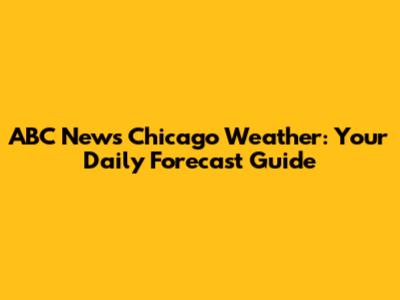 ABC News Chicago Weather: Your Daily Forecast Guide
