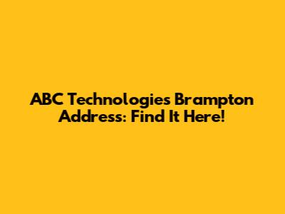 ABC Technologies Brampton Address: Find It Here!