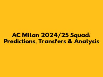 AC Milan 2024/25 Squad: Predictions, Transfers & Analysis