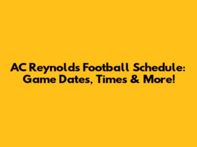 AC Reynolds Football Schedule: Game Dates, Times & More!