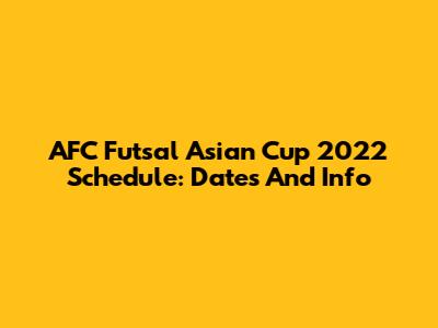 AFC Futsal Asian Cup 2022 Schedule: Dates And Info