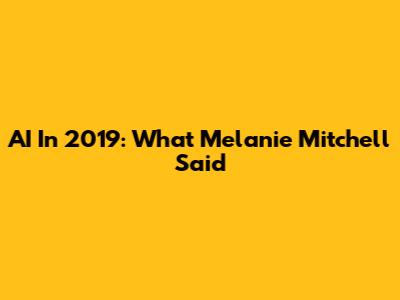 AI In 2019: What Melanie Mitchell Said