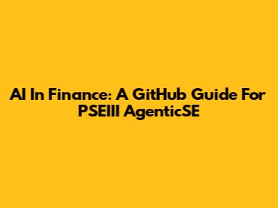 AI In Finance: A GitHub Guide For PSEIII AgenticSE