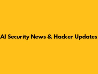 AI Security News & Hacker Updates