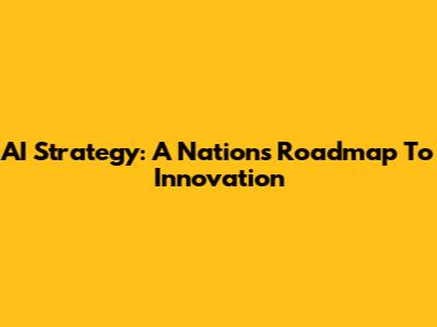 AI Strategy: A Nation's Roadmap To Innovation