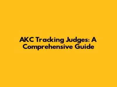 AKC Tracking Judges: A Comprehensive Guide