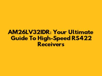 AM26LV32IDR: Your Ultimate Guide To High-Speed RS422 Receivers