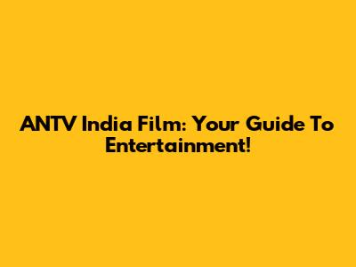 ANTV India Film: Your Guide To Entertainment!
