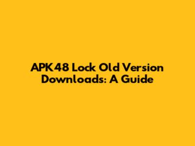APK48 Lock Old Version Downloads: A Guide
