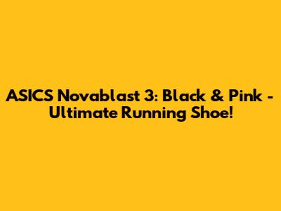 ASICS Novablast 3: Black & Pink - Ultimate Running Shoe!