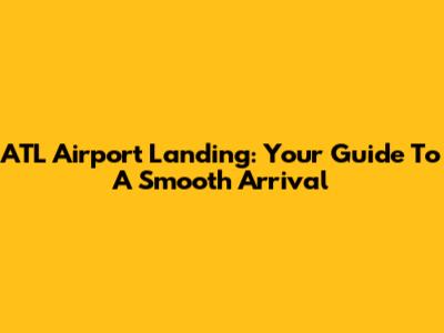 ATL Airport Landing: Your Guide To A Smooth Arrival