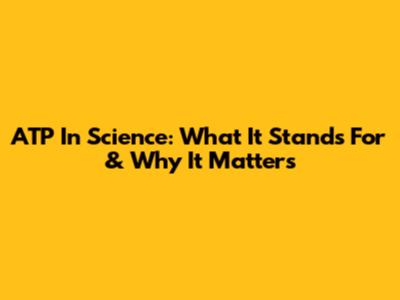 ATP In Science: What It Stands For & Why It Matters