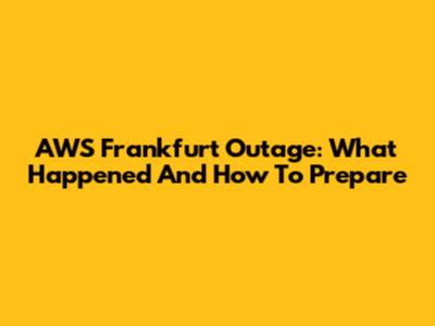 AWS Frankfurt Outage: What Happened And How To Prepare