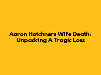 Aaron Hotchner's Wife Death: Unpacking A Tragic Loss