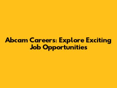 Abcam Careers: Explore Exciting Job Opportunities
