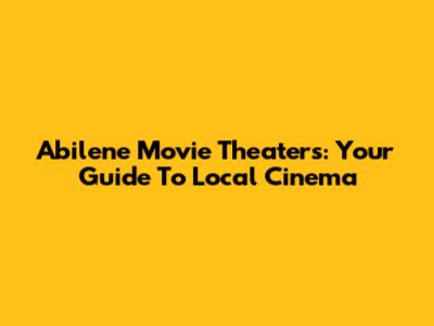 Abilene Movie Theaters: Your Guide To Local Cinema