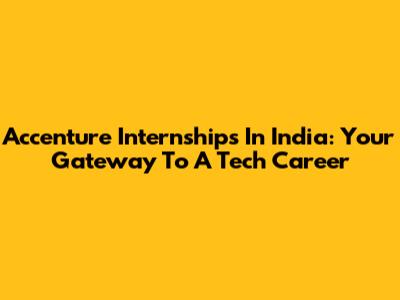 Accenture Internships In India: Your Gateway To A Tech Career