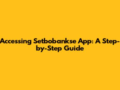 Accessing Setbobankse App: A Step-by-Step Guide