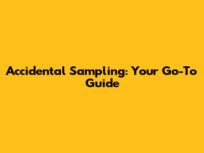Accidental Sampling: Your Go-To Guide