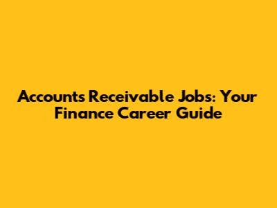 Accounts Receivable Jobs: Your Finance Career Guide