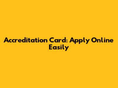 Accreditation Card: Apply Online Easily