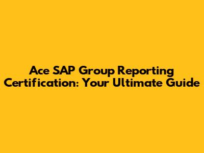 Ace SAP Group Reporting Certification: Your Ultimate Guide