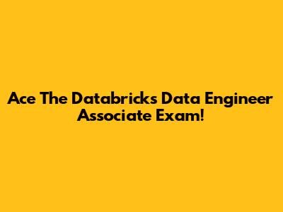 Ace The Databricks Data Engineer Associate Exam!