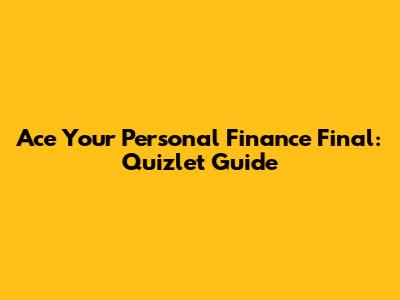 Ace Your Personal Finance Final: Quizlet Guide