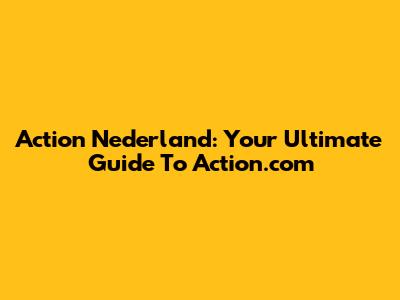 Action Nederland: Your Ultimate Guide To Action.com
