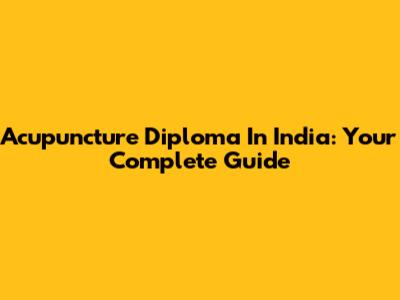 Acupuncture Diploma In India: Your Complete Guide
