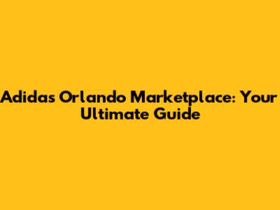 Adidas Orlando Marketplace: Your Ultimate Guide