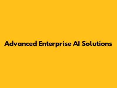 Advanced Enterprise AI Solutions