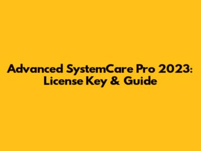 Advanced SystemCare Pro 2023: License Key & Guide