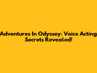 Adventures In Odyssey: Voice Acting Secrets Revealed!