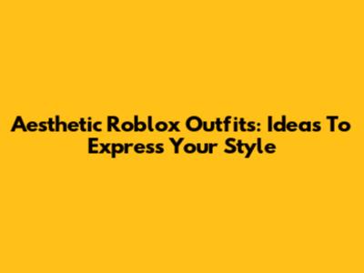 Aesthetic Roblox Outfits: Ideas To Express Your Style