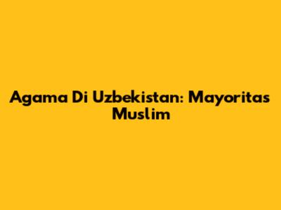 Agama Di Uzbekistan: Mayoritas Muslim
